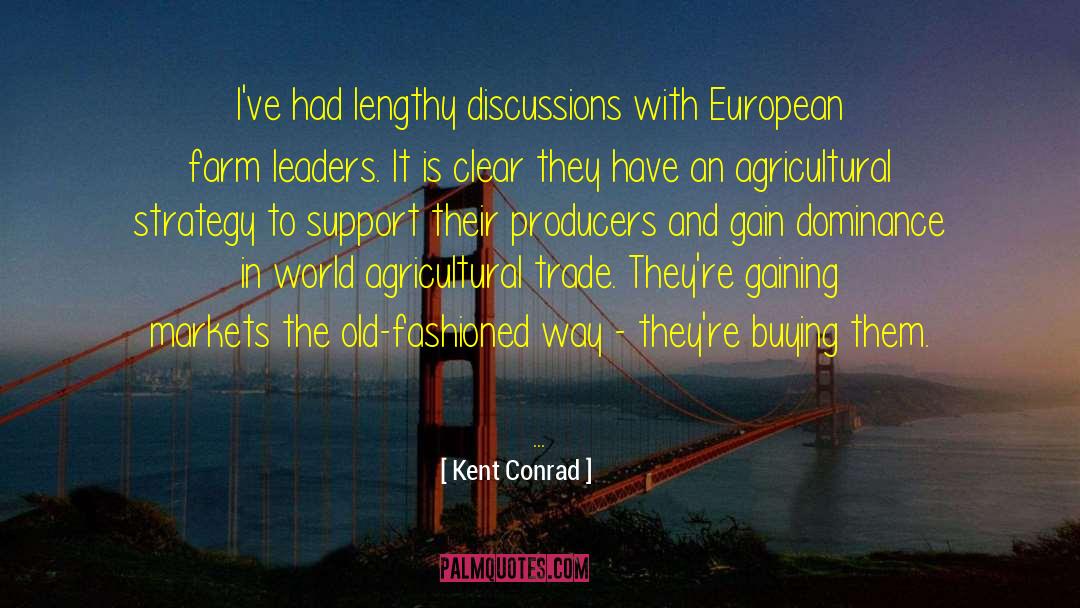 Kent Conrad Quotes: I've had lengthy discussions with