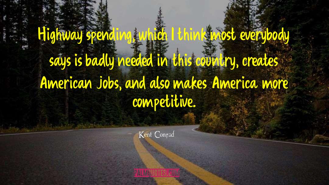 Kent Conrad Quotes: Highway spending, which I think