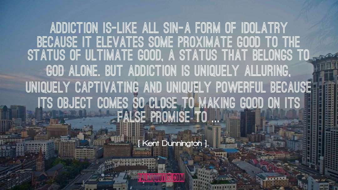 Kent Dunnington Quotes: Addiction is-like all sin-a form