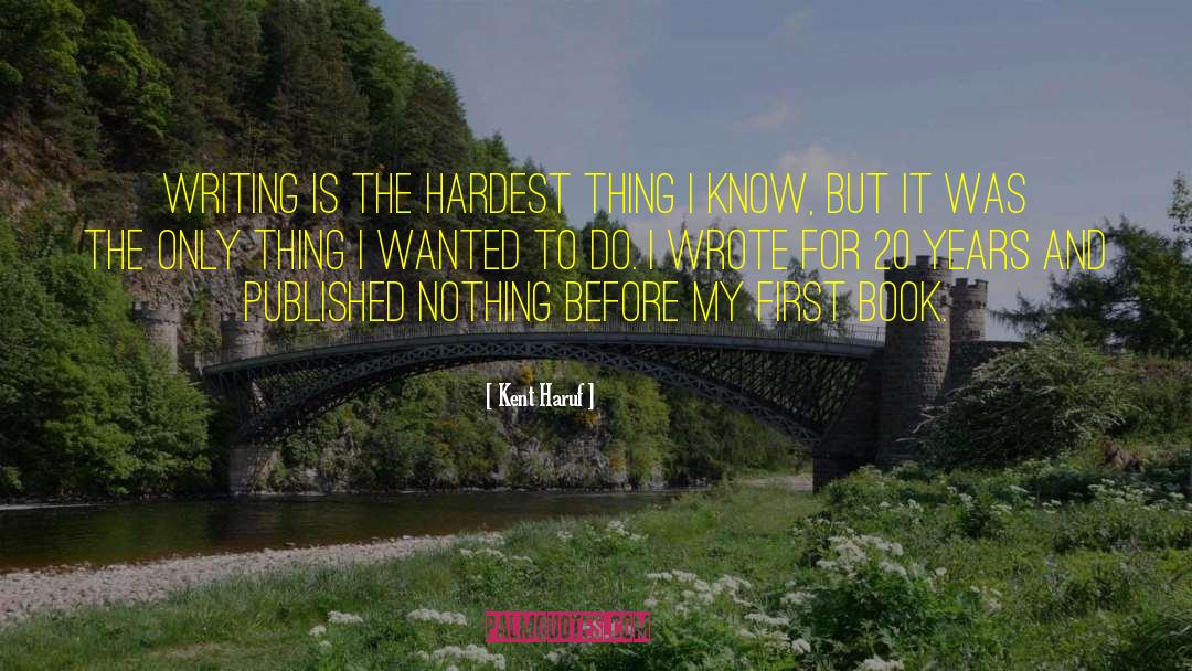 Kent Haruf Quotes: Writing is the hardest thing