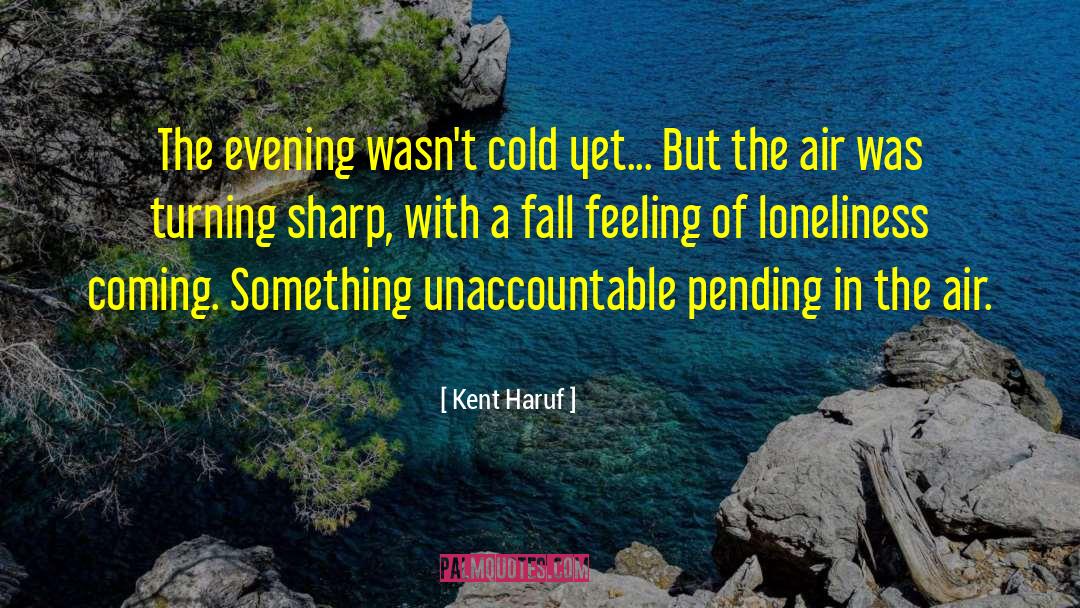 Kent Haruf Quotes: The evening wasn't cold yet...