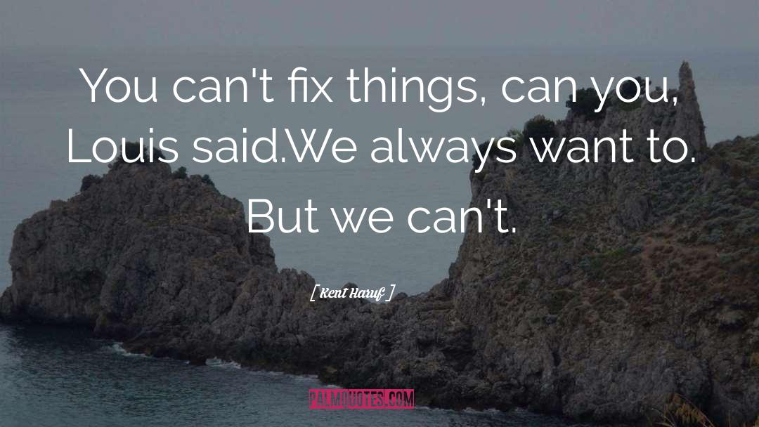 Kent Haruf Quotes: You can't fix things, can