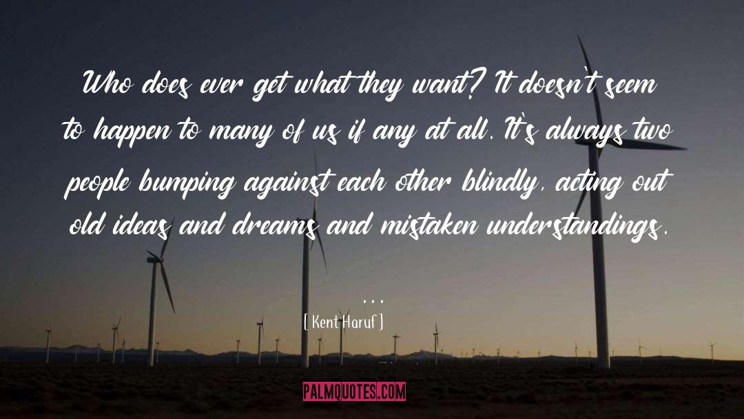 Kent Haruf Quotes: Who does ever get what