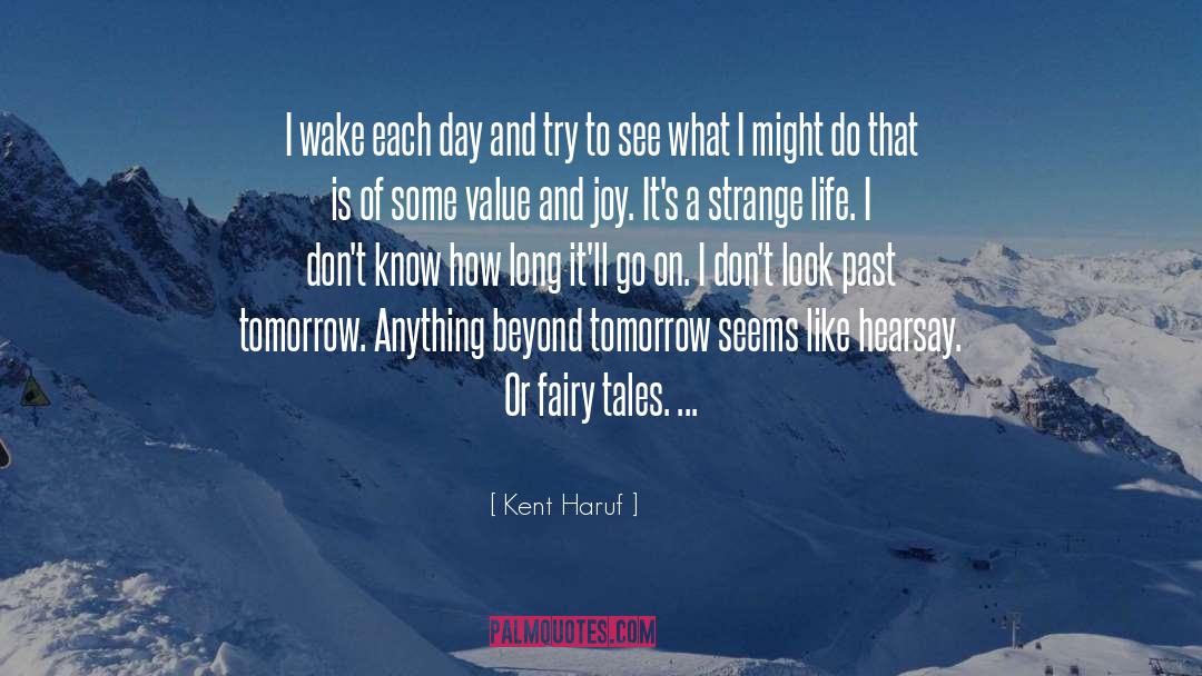 Kent Haruf Quotes: I wake each day and