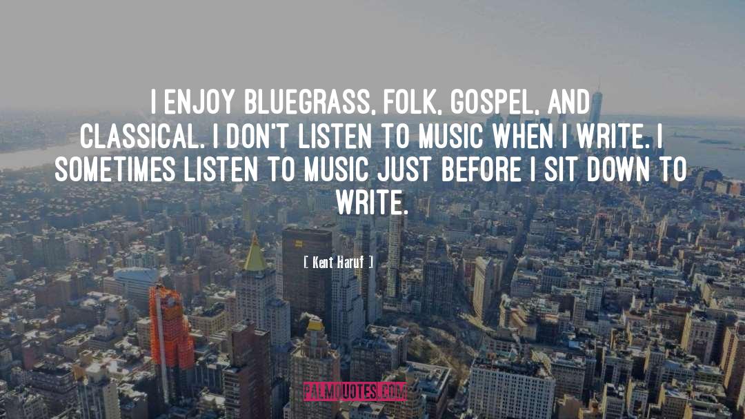 Kent Haruf Quotes: I enjoy bluegrass, folk, gospel,