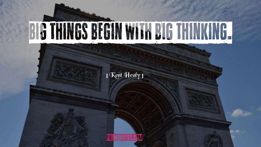 Kent Healy Quotes: Big things begin with big