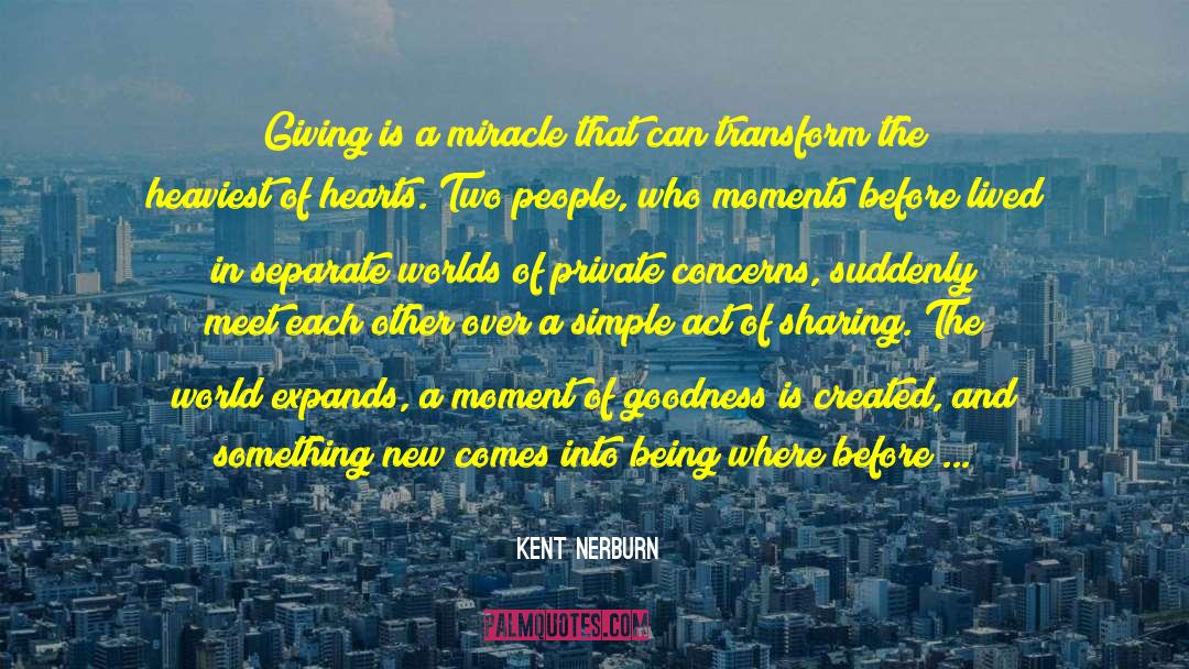 Kent Nerburn Quotes: Giving is a miracle that