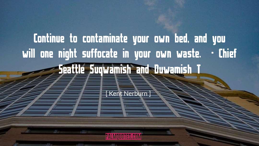 Kent Nerburn Quotes: Continue to contaminate your own