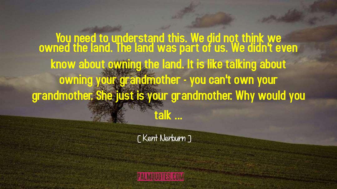 Kent Nerburn Quotes: You need to understand this.