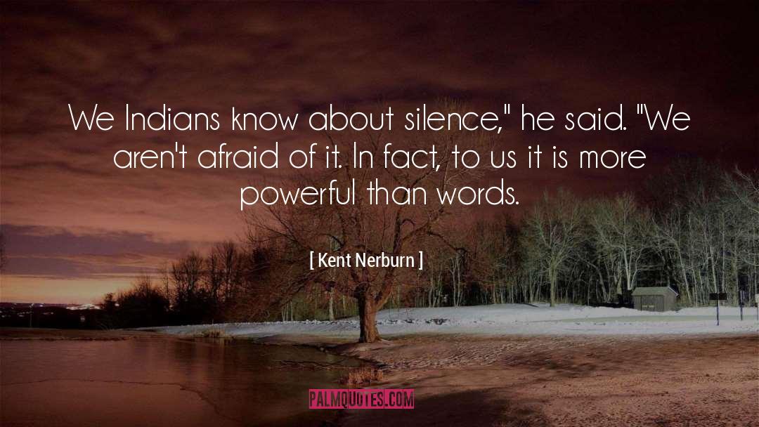 Kent Nerburn Quotes: We Indians know about silence,