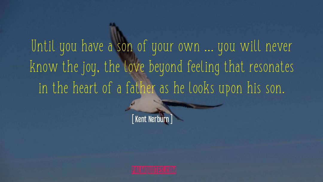 Kent Nerburn Quotes: Until you have a son