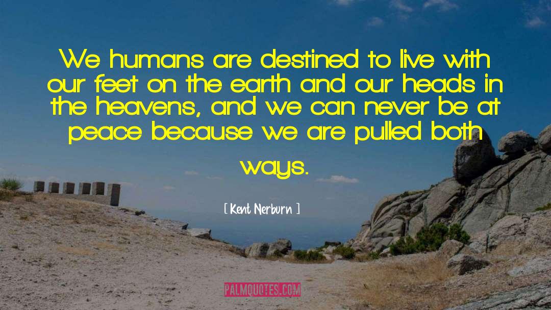 Kent Nerburn Quotes: We humans are destined to