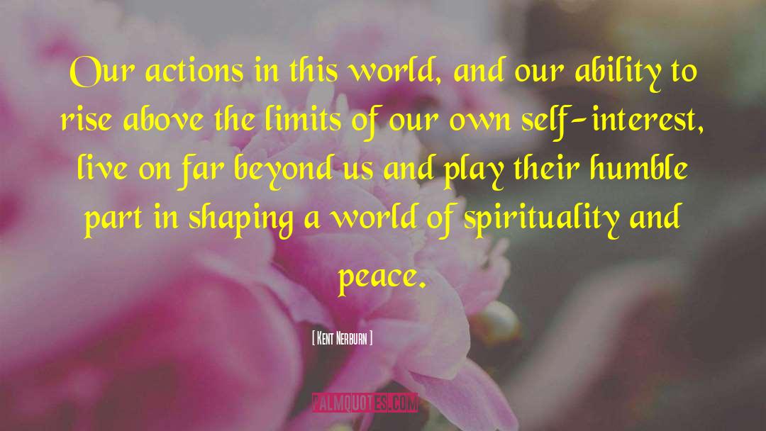 Kent Nerburn Quotes: Our actions in this world,