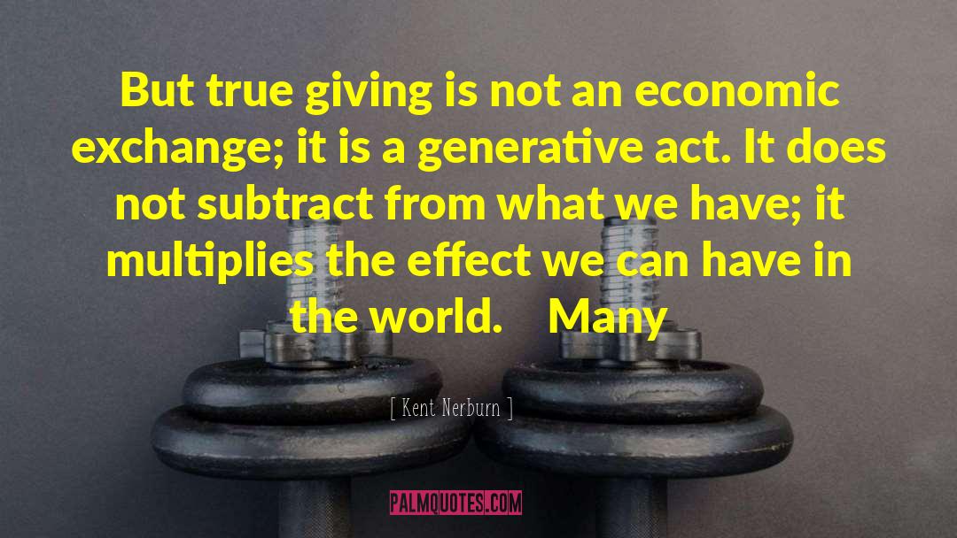 Kent Nerburn Quotes: But true giving is not