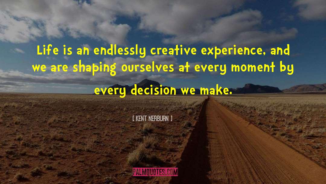 Kent Nerburn Quotes: Life is an endlessly creative