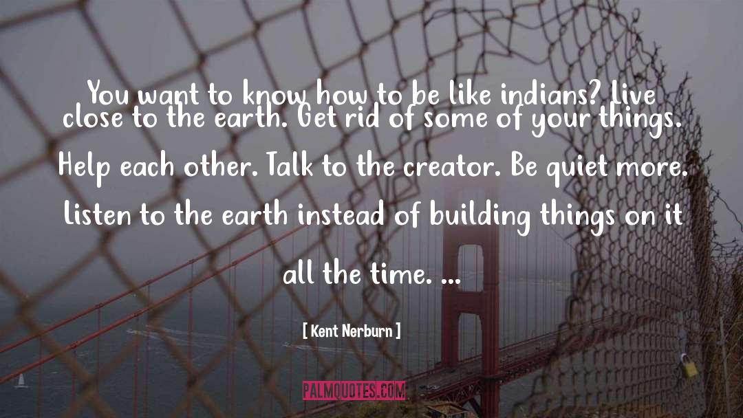 Kent Nerburn Quotes: You want to know how