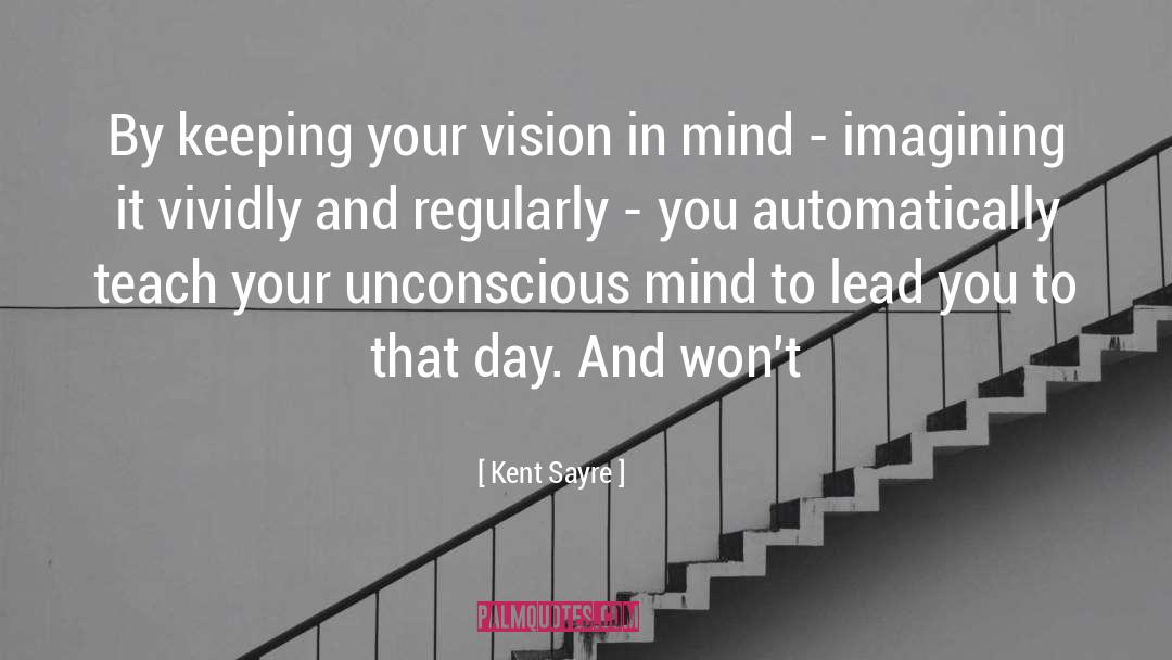 Kent Sayre Quotes: By keeping your vision in