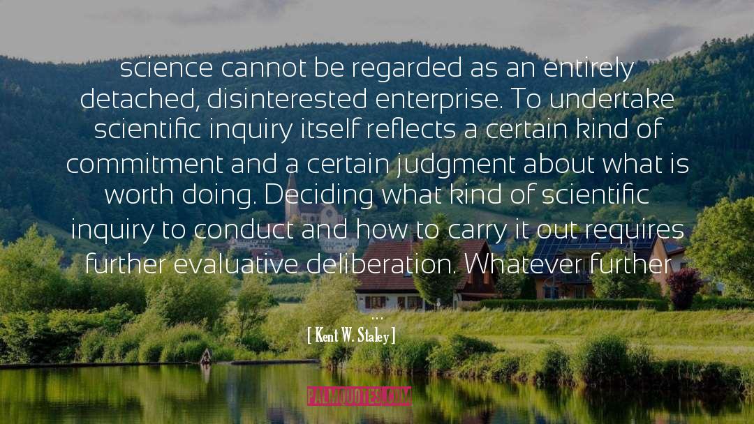 Kent W. Staley Quotes: science cannot be regarded as