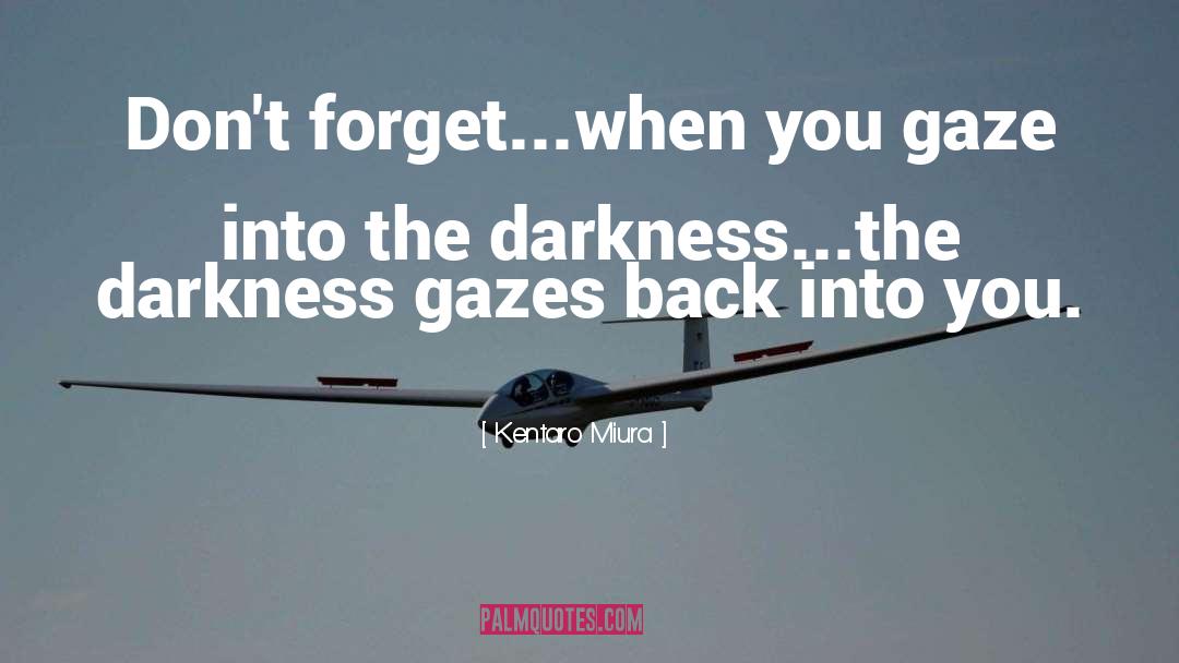 Kentaro Miura Quotes: Don't forget...when you gaze into