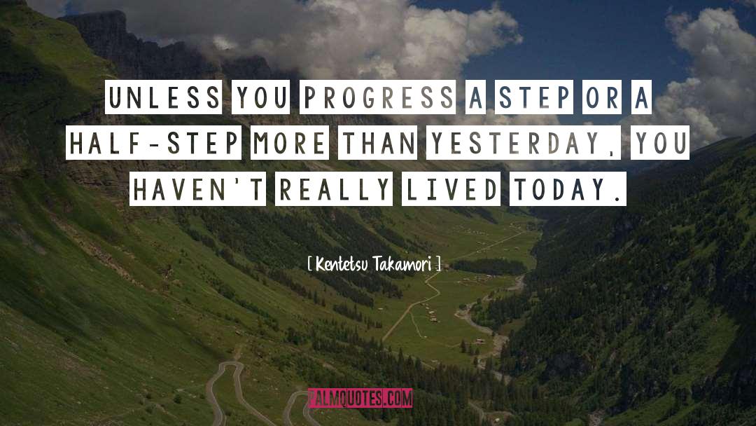 Kentetsu Takamori Quotes: Unless you progress a step