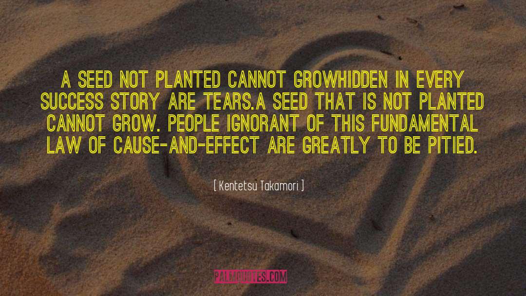 Kentetsu Takamori Quotes: A Seed Not Planted Cannot