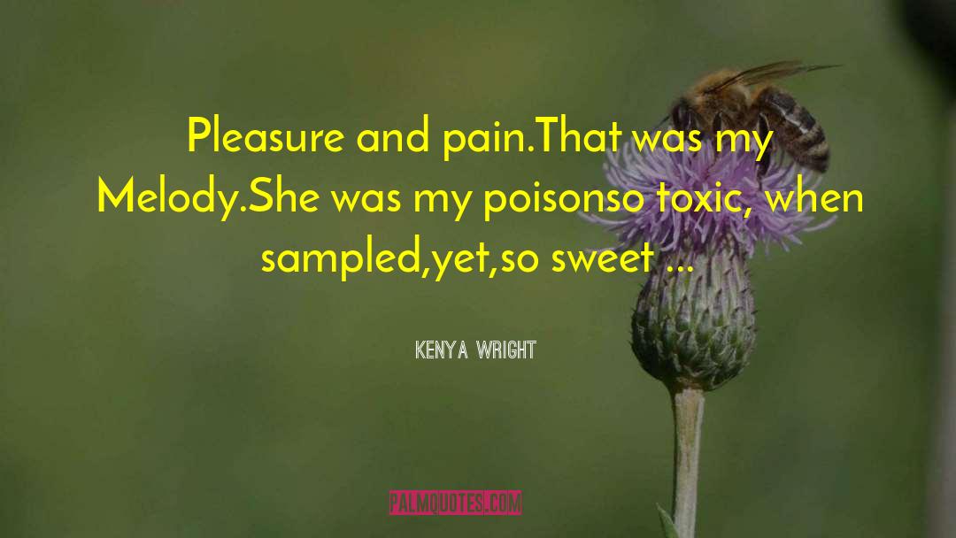 Kenya Wright Quotes: Pleasure and pain.<br>That was my
