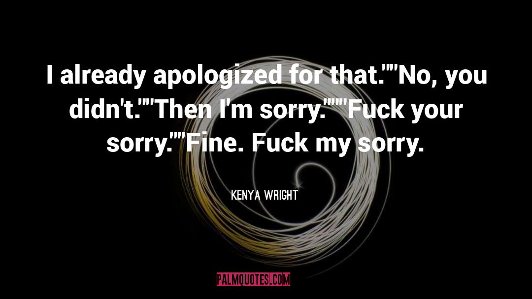 Kenya Wright Quotes: I already apologized for that.