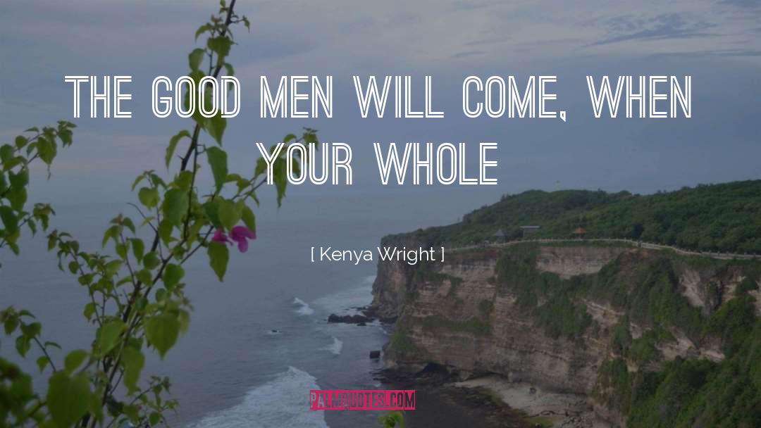 Kenya Wright Quotes: The good men will come,