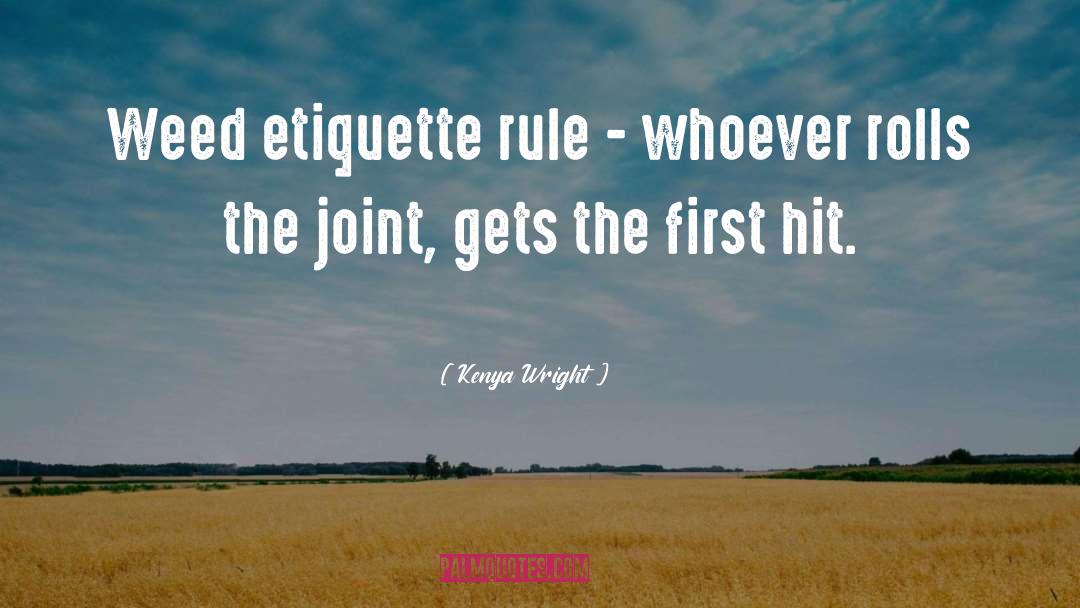 Kenya Wright Quotes: Weed etiquette rule - whoever