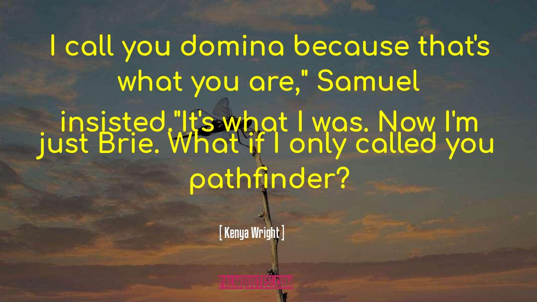 Kenya Wright Quotes: I call you domina because