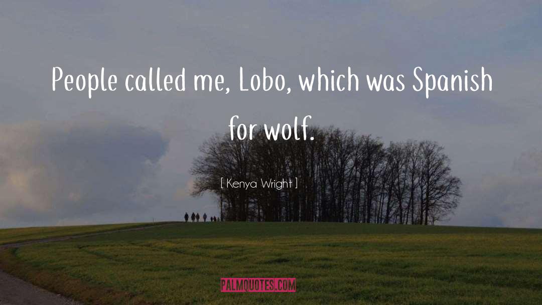 Kenya Wright Quotes: People called me, Lobo, which