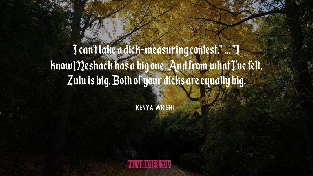 Kenya Wright Quotes: I can't take a dick-measuring