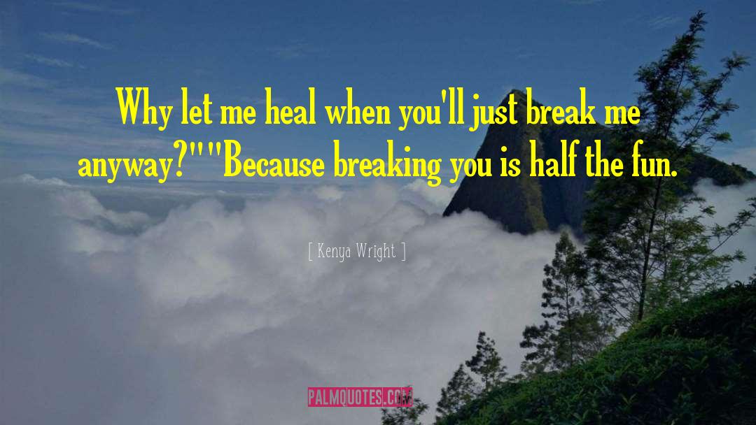 Kenya Wright Quotes: Why let me heal when