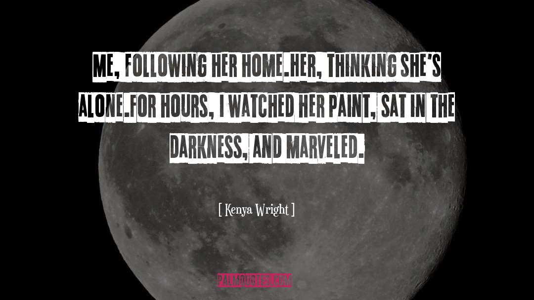 Kenya Wright Quotes: Me, following her home.<br>Her, thinking