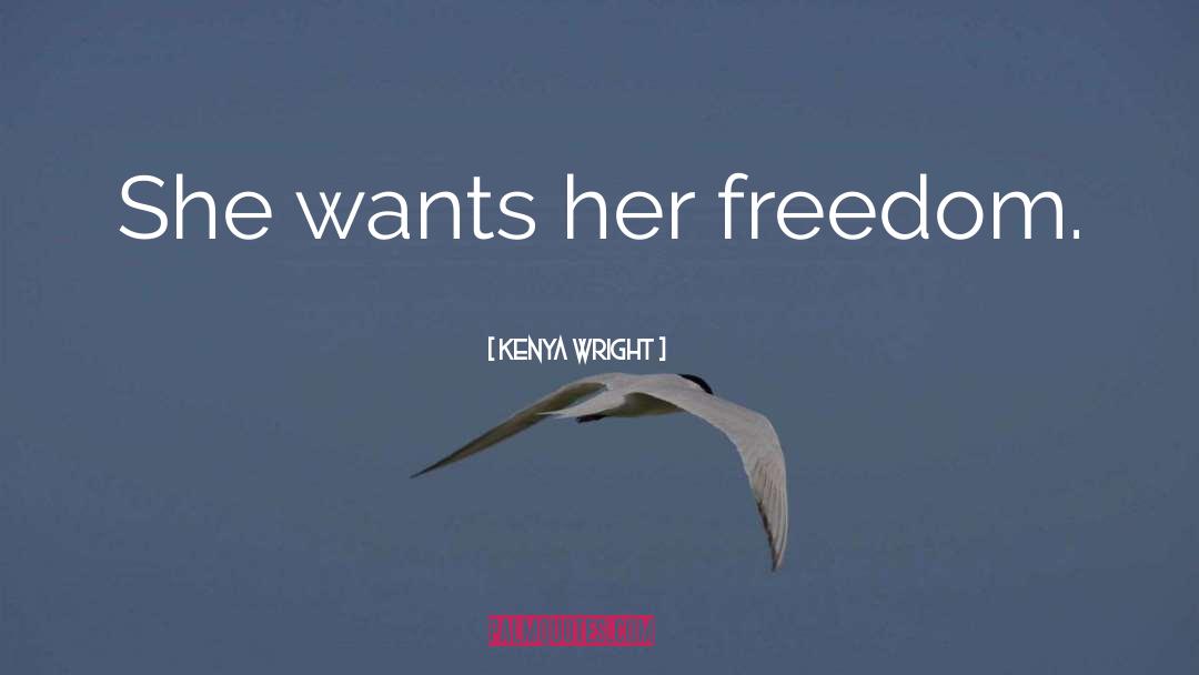 Kenya Wright Quotes: She wants her freedom.