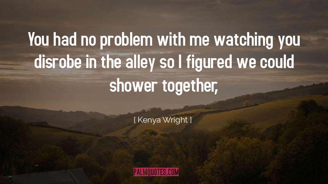 Kenya Wright Quotes: You had no problem with