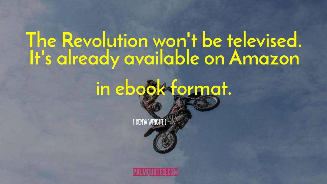 Kenya Wright Quotes: The Revolution won't be televised.