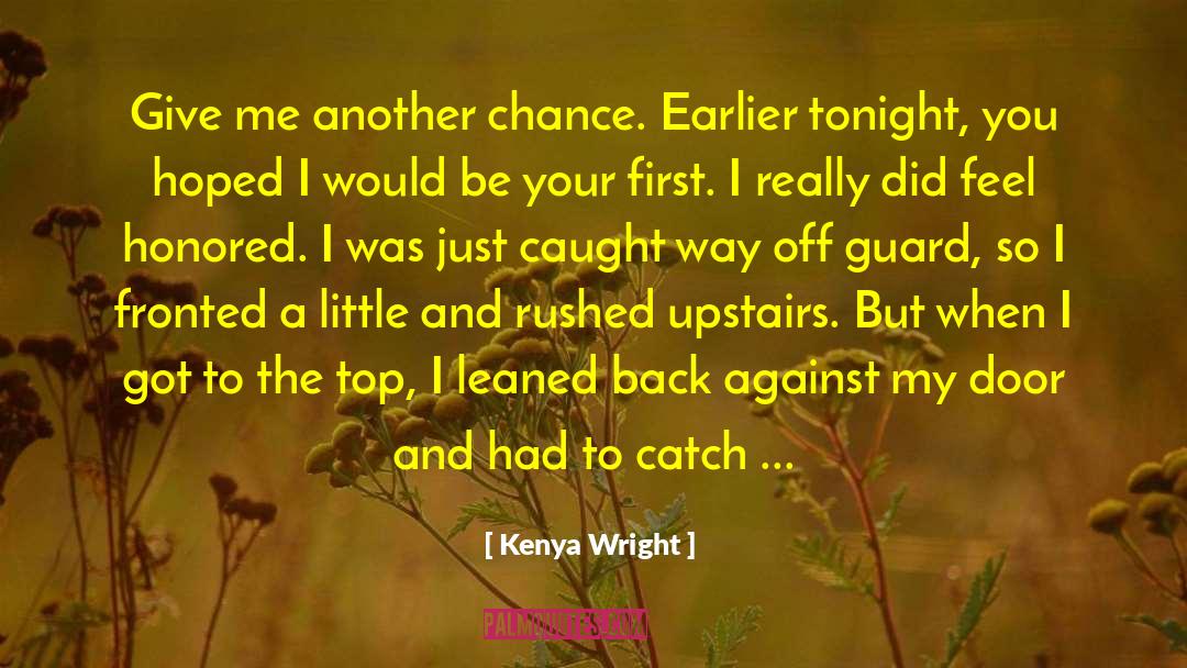 Kenya Wright Quotes: Give me another chance. Earlier