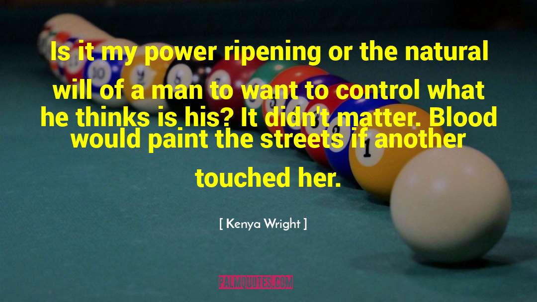 Kenya Wright Quotes: Is it my power ripening