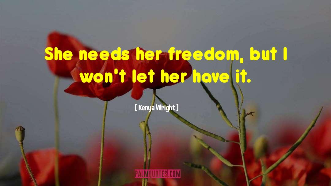 Kenya Wright Quotes: She needs her freedom, but