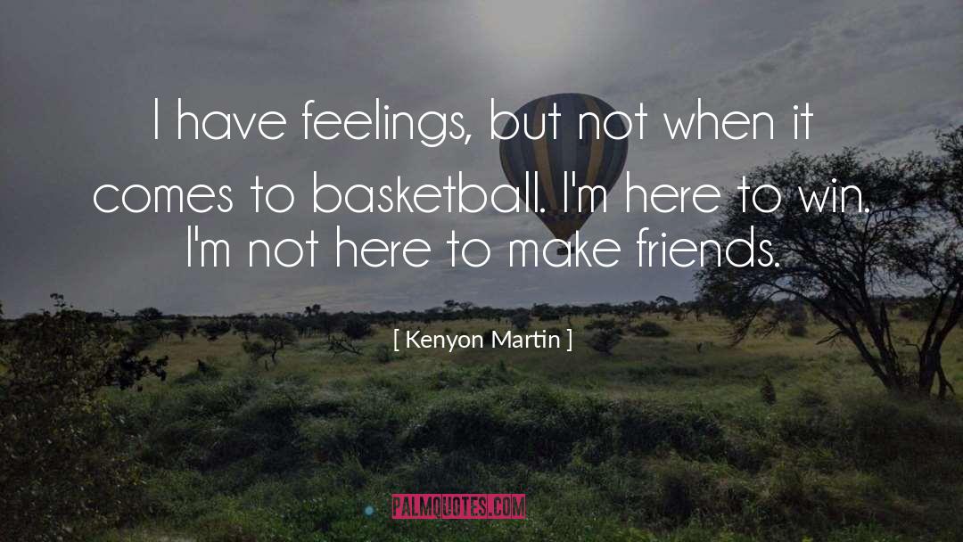 Kenyon Martin Quotes: I have feelings, but not