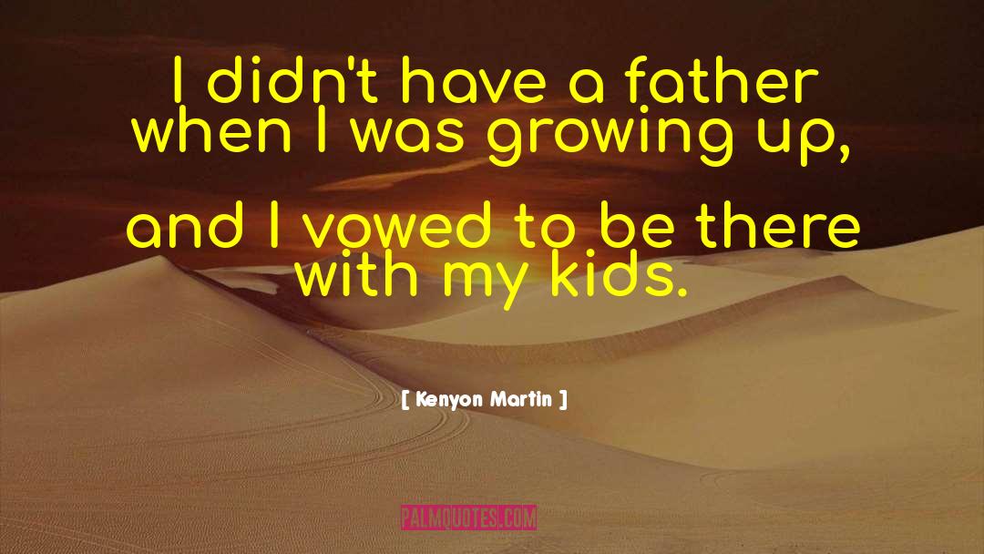 Kenyon Martin Quotes: I didn't have a father