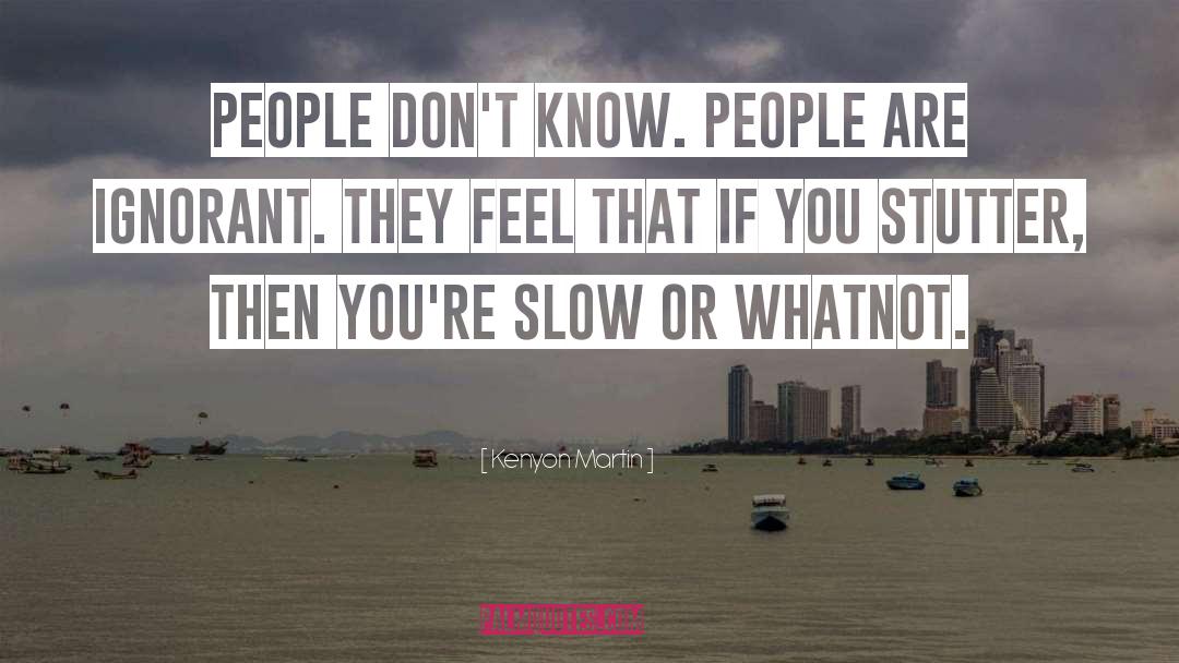 Kenyon Martin Quotes: People don't know. People are