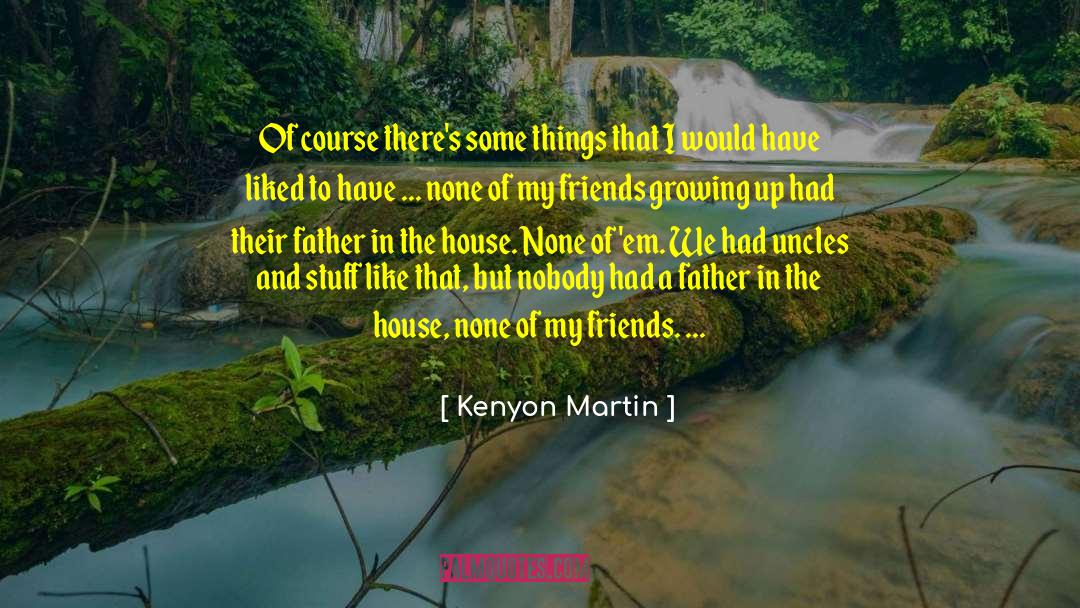 Kenyon Martin Quotes: Of course there's some things