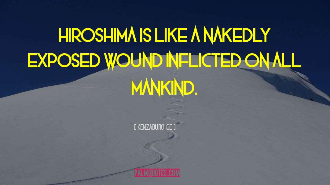 Kenzaburo Oe Quotes: Hiroshima is like a nakedly