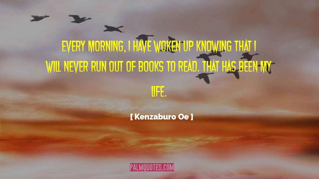 Kenzaburo Oe Quotes: Every morning, I have woken