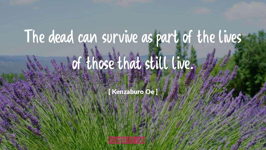 Kenzaburo Oe Quotes: The dead can survive as