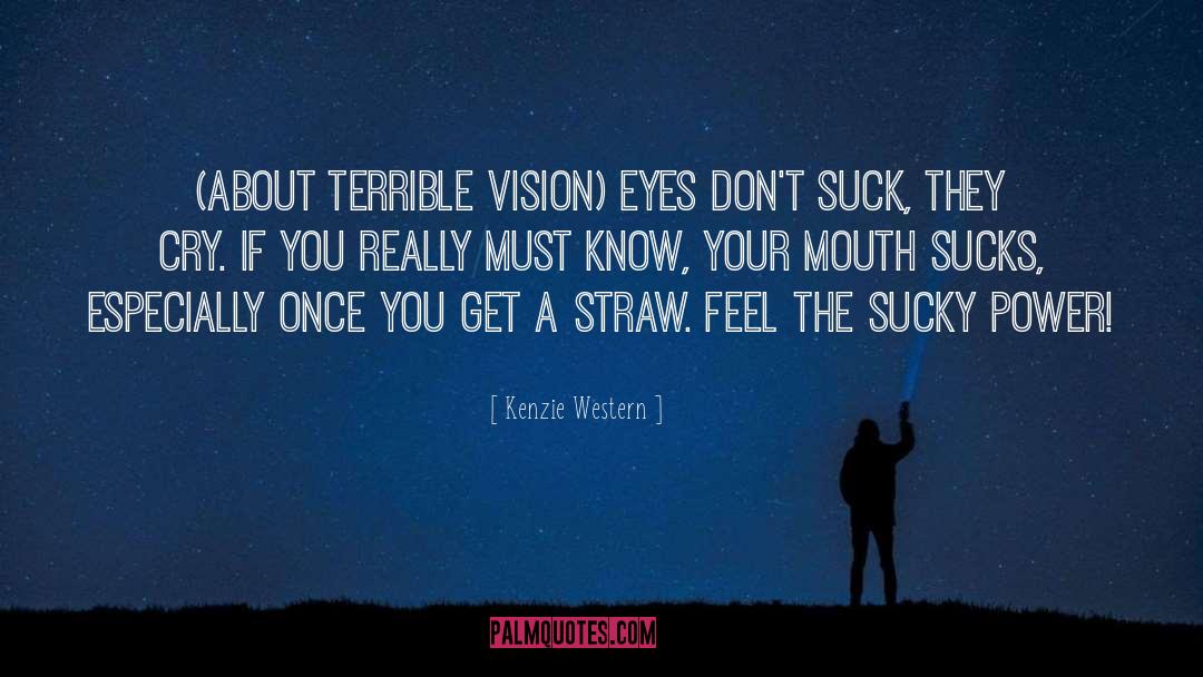 Kenzie Western Quotes: (about terrible vision) Eyes don't