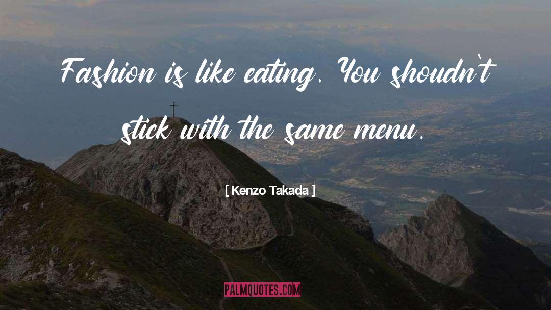 Kenzo Takada Quotes: Fashion is like eating. You