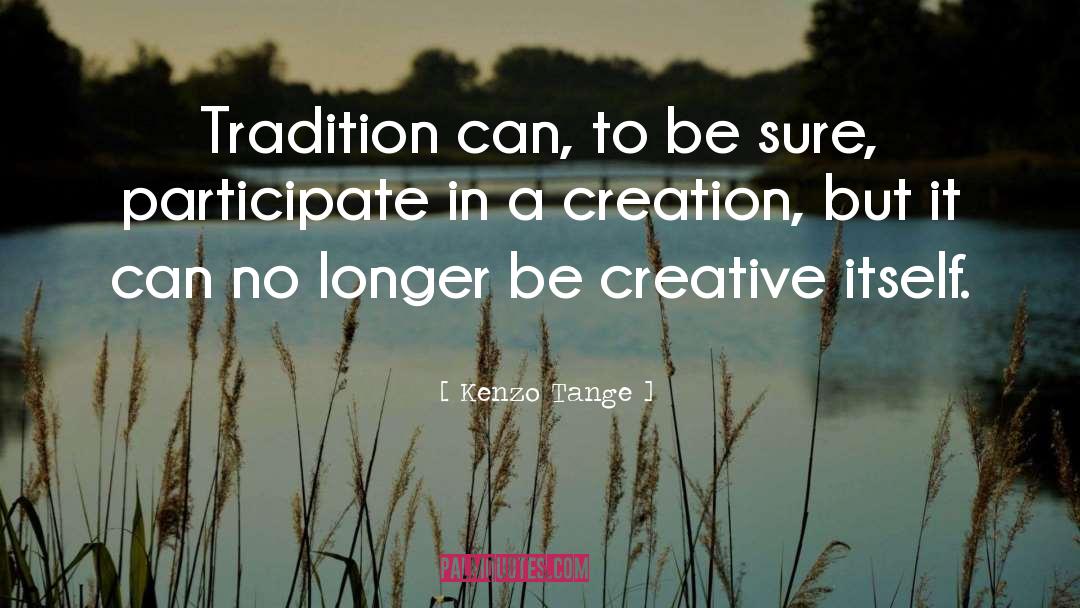 Kenzo Tange Quotes: Tradition can, to be sure,